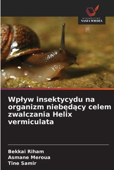 Wplyw insektycydu na organizm niebedacy celem zwalczania Helix vermiculata (Polish Edition)