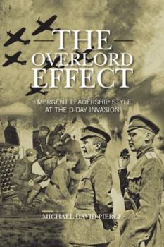 Hardcover The Overlord Effect: Emergent Leadership Style at the D-Day Invasion Book