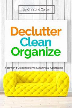 Paperback Declutter, Clean, Organize: Easy Strategies for a Clutter-free, Clean and Organized Home and a Clear Mindset Book