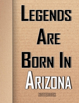 Legends Are Born in Arizona Notebook : Ruled Notebook for Legendary People Born in Arizona 120 White Lined Pages