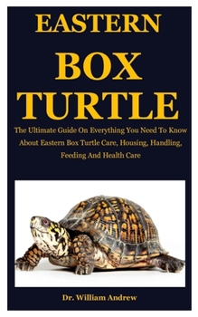 Paperback Eastern Box Turtle: The Ultimate Guide On Everything You Need To Know About Eastern Box Turtle Care, Housing, Handling, Feeding And Health Book