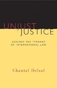 Hardcover Unjust Justice: Against the Tyranny of International Law Book