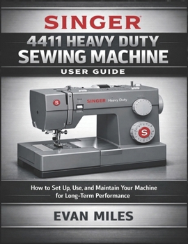 Paperback Singer 4411 Heavy Duty Sewing Machine User Guide: How to Set Up, Use, and Maintain Your Machine for Long-Term Performance Book