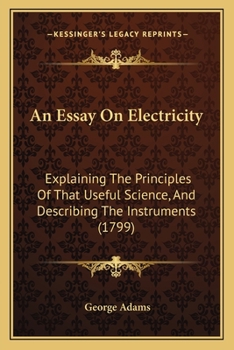 Paperback An Essay On Electricity: Explaining The Principles Of That Useful Science, And Describing The Instruments (1799) Book