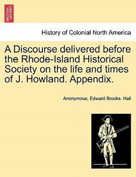 A Discourse Delivered Before the Rhode-Island Historical Society February 6, 1855: On the Life and Times of John Howland, Late President of the Society