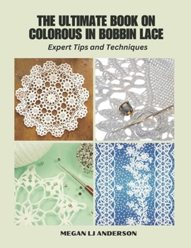 The Ultimate Book on Colorous in Bobbin Lace: Expert Tips and Techniques