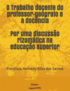 O trabalho docente do professor-geógrafo e a docência – Por uma discussão rizomática na  educação superior / (Portuguese Edition)