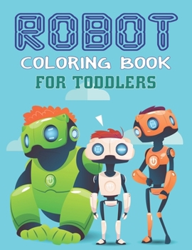 Robot Coloring Book for Toddlers: Explore, Fun with Learn and Grow, Robot Coloring Book for Kids (A Really Best Relaxing Coloring Book for Boys, Robot, Fun, Coloring, Boys, ... Kids Coloring Books Age