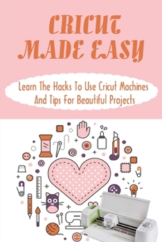 Paperback Cricut Made Easy: Learn The Hacks To Use Cricut Machines And Tips For Beautiful Projects: Smart Guide Cricut Design Space Book