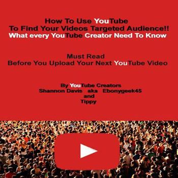 Paperback How To Use YouTube To Find Your Videos Targeted Audience!!: What every YouTube Creator Need To Know Must Read Before You Upload Your Next YouTube Vide Book