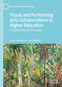 Hardcover Visual and Performing Arts Collaborations in Higher Education: Transdisciplinary Practices Book