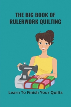 Paperback The Big Book Of Rulerwork Quilting: Learn To Finish Your Quilts: Rulerwork Quilting Ideas Book