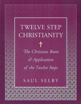 Paperback Twelve Step Christianity: The Christian Roots & Application of the Twelve Steps Book