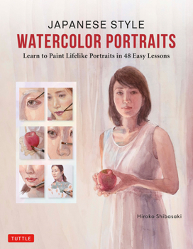 Hardcover Japanese Style Watercolor Portraits: Learn to Paint Lifelike Portraits in 48 Easy Lessons (with Over 400 Illustrations) Book