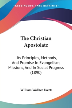 Paperback The Christian Apostolate: Its Principles, Methods, And Promise In Evangelism, Missions, And In Social Progress (1890) Book