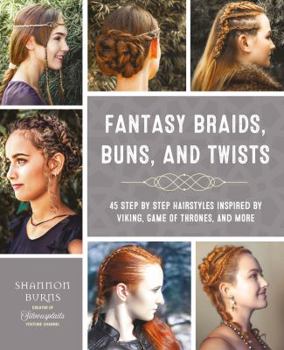 Paperback Fantasy Braids, Buns, and Twists: 45 Step by Step Hairstyles Inspired by Viking, Game of Thrones, and More Book