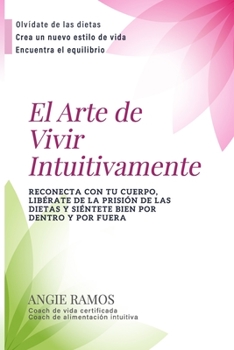 Paperback El Arte de Vivir Intuitivamente: Reconecta con tu cuerpo, libérate de la prisión de las dietas y siéntete bien por dentro y por fuera [Spanish] Book