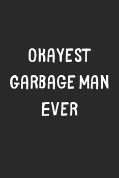 Paperback Okayest Garbage Man Ever: Lined Journal, 120 Pages, 6 x 9, Funny Garbage Man Gift Idea, Black Matte Finish (Okayest Garbage Man Ever Journal) Book