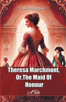 Theresa Marchmont, Or,The Maid Of Honour A Tale
