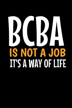 Bcba Is Not A Job It's A Way Of Life: Behavior Analyst Notebook Gift For Board Certified Behavior Analysis BCBA Specialist, BCBA-D ABA BCaBA RBT (Dot Grid 120 Pages - 6 x 9)