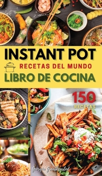 INSTANT POT RECETAS DEL MUNDO LIBRO DE COCINA (Olla instantanea): El �nico Y Mas Completo Libro de Cocina de Bolsillo Para Disfrutar Y Compartir Los Mejores Platos Caseros Y Tradicionales del Mundo En