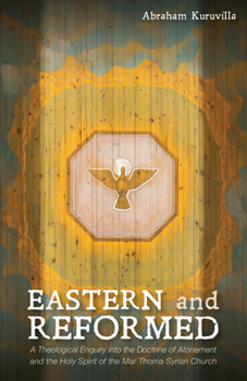 Hardcover Eastern and Reformed: A Theological Enquiry Into the Doctrine of Atonement and the Holy Spirit of the Mar Thoma Syrian Church Book