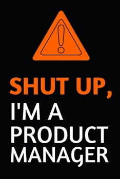 Paperback Shut Up, I'm A Product Manager: Notebook / Journal For Product Managers Book