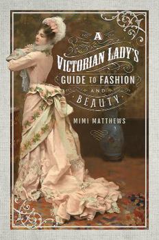 Paperback A Victorian Lady's Guide to Fashion and Beauty Book