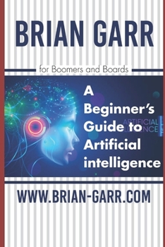 Paperback A Beginner's Guide to Artificial Intelligence: for Boomers and Boards Book