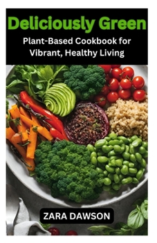 Paperback Deliciously Green: Plant-Based Cookbook for Vibrant, Healthy Living Book