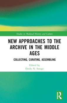 Hardcover New Approaches to the Archive in the Middle Ages: Collecting, Curating, Assembling Book