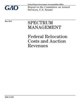 Spectrum Management: Federal Relocation Costs and Auction Revenues: Report to the Committee on Armed Services, U.S. Senate.