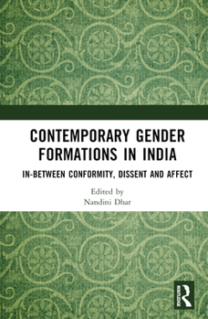 Hardcover Contemporary Gender Formations in India: In-between Conformity, Dissent and Affect Book