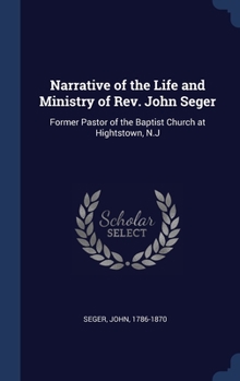 Hardcover Narrative of the Life and Ministry of Rev. John Seger: Former Pastor of the Baptist Church at Hightstown, N.J Book