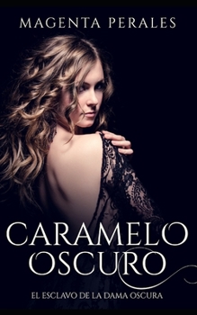 Caramelo Oscuro: El Esclavo de la Dama Oscura (Novela de Romance, Erótica y BDSM) (Spanish Edition)