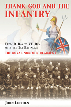Paperback Thank God and the Infantry: From D-Day to Ve-Day with the 1st Battalion, the Royal Norfolk Regiment Book