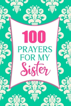 100 Prayer For My Sister: Lined Daily Prayer Journal To Write In For 100 Days