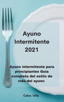 Hardcover Ayuno Intermitente 2021: Ayuno intermitente para principiantes Gu?a completa del estilo de vida del ayuno [Spanish] Book
