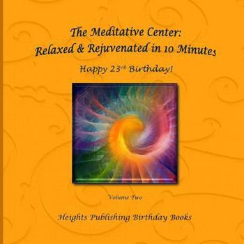 Paperback Happy 23rd Birthday! Relaxed & Rejuvenated in 10 Minutes Volume Two: Exceptionally beautiful birthday gift, in Novelty & More, brief meditations, calm Book