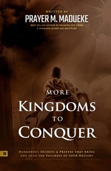 Paperback More Kingdoms to Conquer: Dangerous Decrees and Prayers that bring you into the Fullness of your Destiny Book