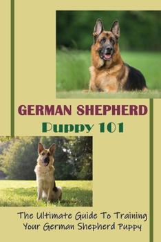 Paperback German Shepherd Puppy 101: The Ultimate Guide To Training Your German Shepherd Puppy: German Shepherd Guide Book
