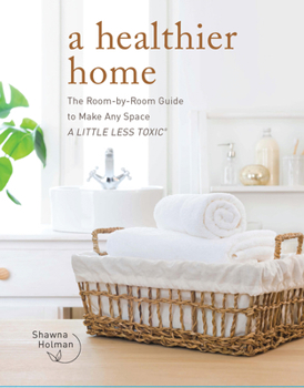 Hardcover A Healthier Home: The Room by Room Guide to Make Any Space a Little Less Toxic Book
