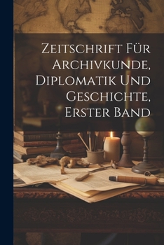 Paperback Zeitschrift für Archivkunde, Diplomatik und Geschichte, erster Band [German] Book
