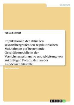 Implikationen Der Aktuellen Sektorübergreifenden Regulatorischen Maßnahmen Auf Bestehende Geschäftsmodelle in Der Versicherungsbranche Und Ableitung ... an Der Kundenschnittstelle (German Edition)