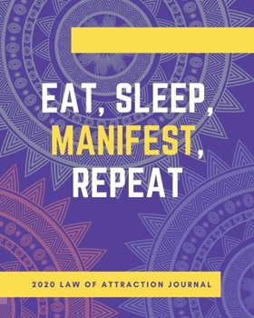 Paperback Eat Sleep Manifest Repeat - 2020 Law Of Attraction Journal: 2020 Calendar . Weekly Planner . Manifesting Notebook Book