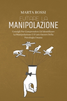 Paperback Evitare La Manipolazione: Consigli Per Comprendere Ed Identificare La Manipolazione E Il Lato Oscuro Della Psicologia Umana (Avoid Manipulation) [Italian] Book