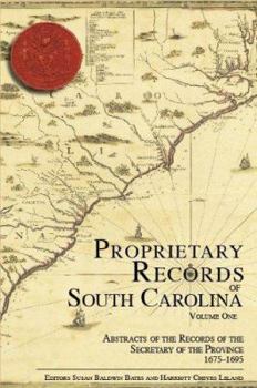 Proprietary Records of South Carolina Volume One: Abstracts of the Records of the Secretary of the Province, 1675-1695