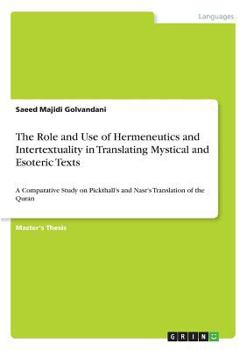 Paperback The Role and Use of Hermeneutics and Intertextuality in Translating Mystical and Esoteric Texts: A Comparative Study on Pickthall's and Nasr's Transla Book