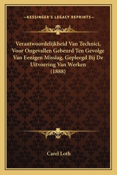 Paperback Verantwoordelijkheid Van Technici, Voor Ongevallen Gebeurd Ten Gevolge Van Eenigen Misslag, Gepleegd Bij De Uitvoering Van Werken (1888) [Dutch] Book