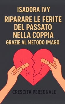 Riparare le ferite del passato nella coppia grazie al metodo Imago (Italian Edition)